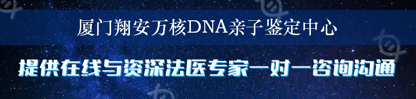 厦门翔安万核DNA亲子鉴定中心
